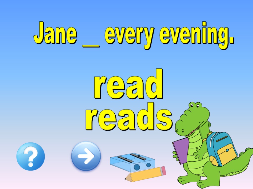 Jane __ every evening. reads read